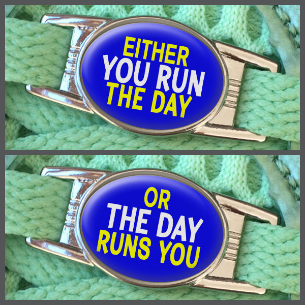 Either You Run The Day - Or The Day Runs You (set of two) Shoe Charms or Zipper Pulls