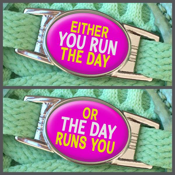 Either You Run The Day - Or The Day Runs You (set of two) Shoe Charms or Zipper Pulls