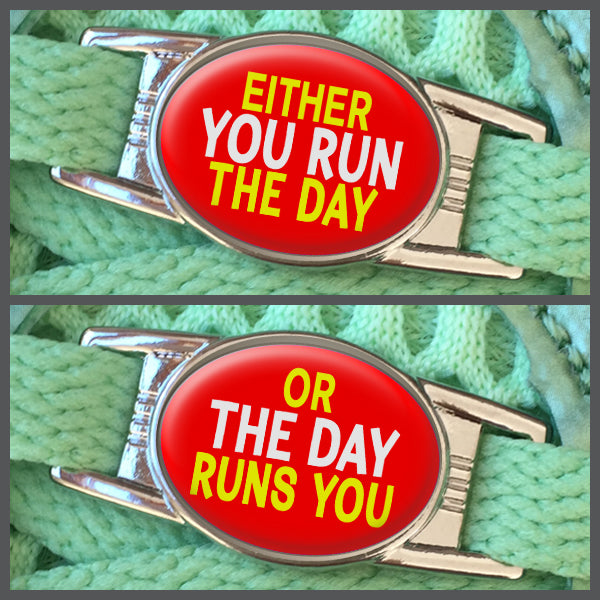 Either You Run The Day - Or The Day Runs You (set of two) Shoe Charms or Zipper Pulls