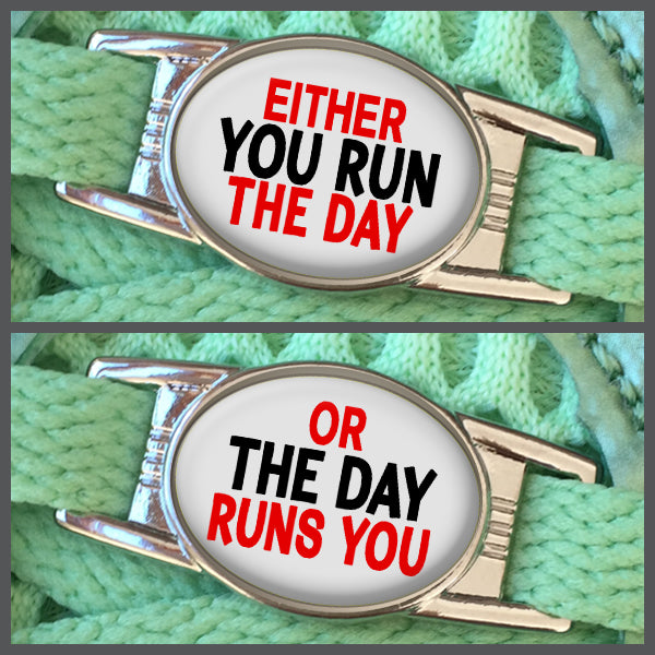 Either You Run The Day - Or The Day Runs You (set of two) Shoe Charms or Zipper Pulls